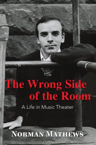 Title: The Wrong Side of the Room: A Life in Music Theater, Author: Norman Mathews