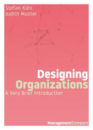 Title: Designing Organizations: A Very Brief Introduction, Author: Stefan Kühl