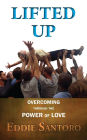 Lifted Up: Overcoming through the Power of Love