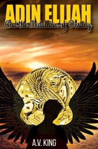 Title: Adin Elijah: and The Medallion of Destiny, Author: A.V. King