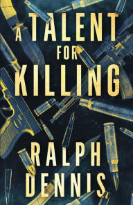 Title: A Talent for Killing, Author: Ralph Dennis