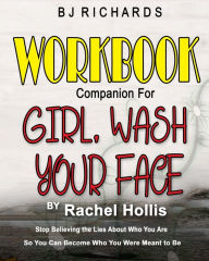 Title: Workbook Companion for Girl Wash Your Face by Rachel Hollis: Stop Believing the Lies About Who You Are So You Can Become Who You Were Meant to Be, Author: Bj Richards