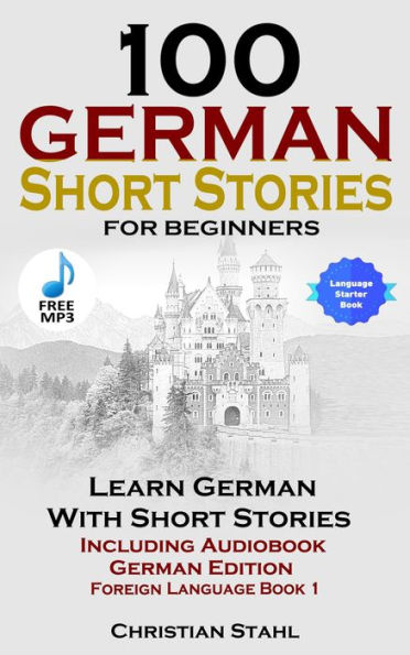 100 German Short Stories for Beginners Learn German With Stories + Audio: (German Edition Foreign Language Book 1)