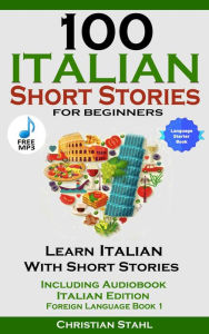 Title: 100 Italian Short Stories for Beginners Learn Italian with Stories with Audio: Italian Edition Foreign Language Bilingual Book 1, Author: Christian Stahl