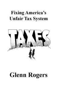 Title: Fixing America's Unfair Tax System, Author: Glenn Rogers