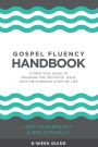 Gospel Fluency Handbook: A practical guide to speaking the truths of Jesus into the everyday stuff of life