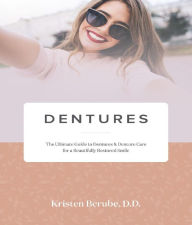 Title: DENTURES: The Ultimate Guide to Dentures & Denture Care for a Beautifully Restored Smile, Author: KRISTEN BERUBE