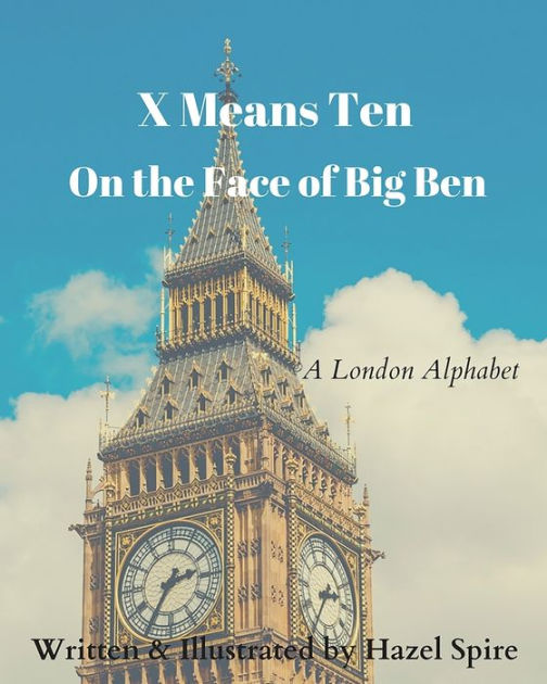 X Means Ten on the Face of Big Ben A London Alphabet by Hazel Spire, Paperback Barnes & Noble®