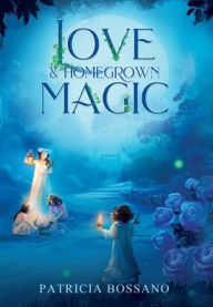 Title: Love & Homegrown Magic, Author: Patricia Bossano