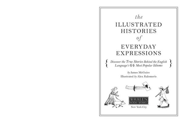 The Illustrated Histories of Everyday Expressions: Discover the True Stories Behind the English Language's 64 Most Popular Idioms (Etymology Book, History of Words, Language Reference Book, English Grammar and Idioms, Gift for Readers)