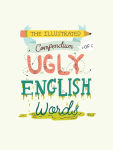 Alternative view 8 of The Illustrated Compendium of Ugly English Words: Including Phlegm, Chunky, Moist, and More