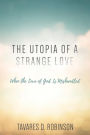 The Utopia of a Strange Love: When the Love of God Is Mishandled