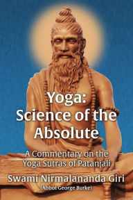 Title: Yoga Science of the Absolute: A Commentary on the Yoga Sutras of Patanjali, Author: Abbot G Burke (Swami Nirmalananda Giri)