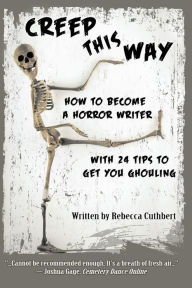 Title: Creep This Way: How to Become a Horror Writer With 24 Tips to Get You Ghouling, Author: Cuthbert