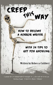 Title: Creep This Way: How to Become a Horror Writer With 24 Tips to Get You Ghouling, Author: Cuthbert