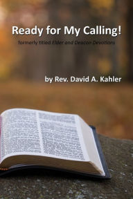 Title: Ready for My Calling!: formerly titled Elder and Deacon Devotions, Author: David A Kahler