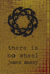 Title: There is No Wheel, Author: James Maxey