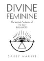 Divine Feminine: The Spiritual Awakening Of The Soul Balanced