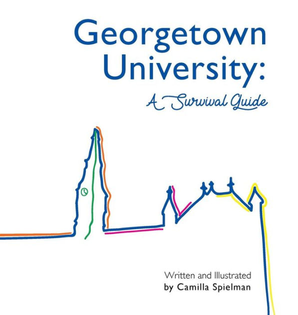 Georgetown University A Survival Guide By Camilla Sara Spielman Hardcover Barnes Noble