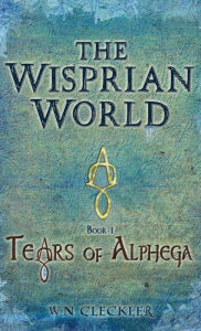 Title: The Wisprian World - Tears of Alphega, Author: W N Cleckler