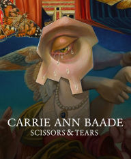 Title: Carrie Ann Baade: Scissors & Tears, Author: Carrie Ann Baade