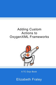 Title: Adding Custom Actions to OxygenXML Frameworks, Author: Elizabeth Fraley
