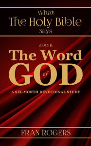Title: What the Holy Bible Says about the Word of God, Author: Fran Rogers