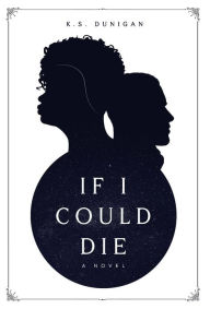 Title: If I Could Die, Author: K.S. Dunigan
