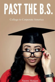 Title: Past The B.S.: College to Corporate America, Author: Naomi Morgan