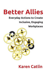 Title: Better Allies: Everyday Actions to Create Inclusive, Engaging Workplaces, Author: Karen Catlin