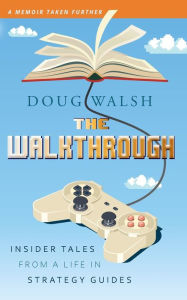 Title: The Walkthrough: Insider Tales from a Life in Strategy Guides, Author: Doug Walsh