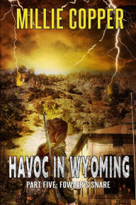 Title: Fowler's Snare: Havoc in Wyoming, Part 5 America's New Apocalypse, Author: Millie Copper