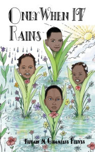 Title: Only When It Rains: ...Do good things happen, Author: Terrain Chambers Reeves