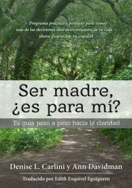 Title: Ser madre, ¿es para mí?: Tu guía paso a paso hacia la claridad, Author: Denise L. Carlini