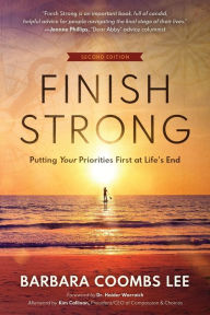 Title: Finish Strong: Putting Your Priorities First at Life's End (Second Edition), Author: Barbara Coombs Lee