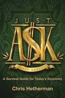 Just Ask A Survival Guide For Today S Economy By Chris Hetherman