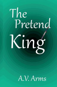 Title: The Pretend King, Author: A. V. Arms