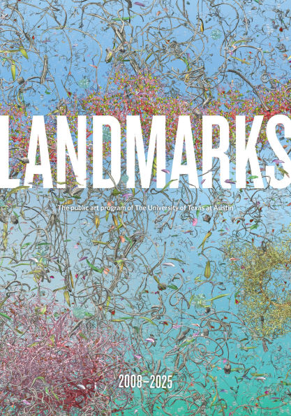 Landmarks: 2008-2025: The Public Art Program of the University of Texas at Austin