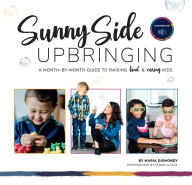 Title: Sunny Side Upbringing: A Month by Month Guide to Raising Kind and Caring Kids, Author: Maria Dismondy