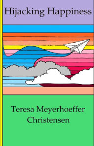 Title: Hijacking Happiness, Author: Teresa Meyerhoeffer Christensen