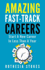 Amazing Fast-Track Careers: Start A New Career In Less Than A Year