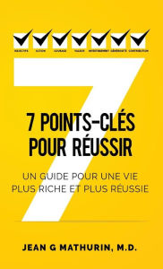 Title: 7 Points-Clés Pour Réussir: Un guide pour une vie plus riche et plus réussie, Author: Jean G Mathurin