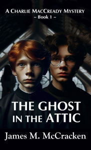 Title: The Ghost in the Attic, Author: James M McCracken