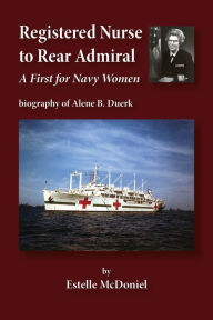 Title: Registered Nurse to Rear Admiral: A First for Navy Women, Author: Estelle Mcdoniel