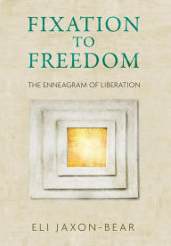 Title: Fixation to Freedom: The Enneagram of Liberation, Author: Eli Jaxon-Bear