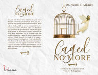 Download e book free Caged No More: You Have the Keys to Unlock Your Joy & Happiness by Nicole L. Dr. Arkadie
