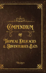 Title: Tiki Lindy's Compendium of Tropical Delicacies & Adventurous Eats, Author: Linda Panofsky