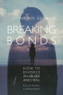 Breaking Bonds: How to Divorce an Abuser and Heal-A Survival Guide