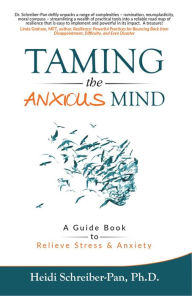 Title: Taming the Anxious Mind: A Guide to Relief Stress & Anxiety, Author: Heidi Schreiber-Pan Ph.D.