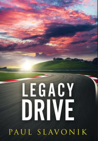Title: Legacy Drive: A Motorsport Story, Author: Paul Slavonik